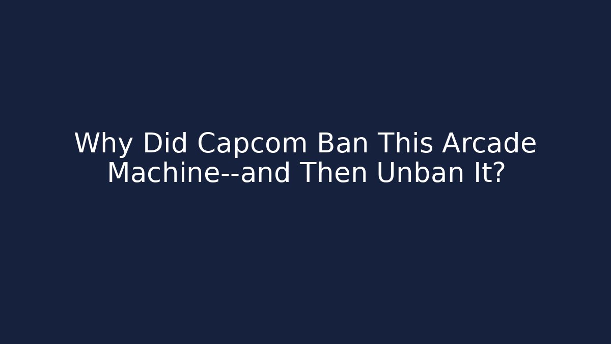 Why Did Capcom Ban This Arcade Machine—and Then Unban It?