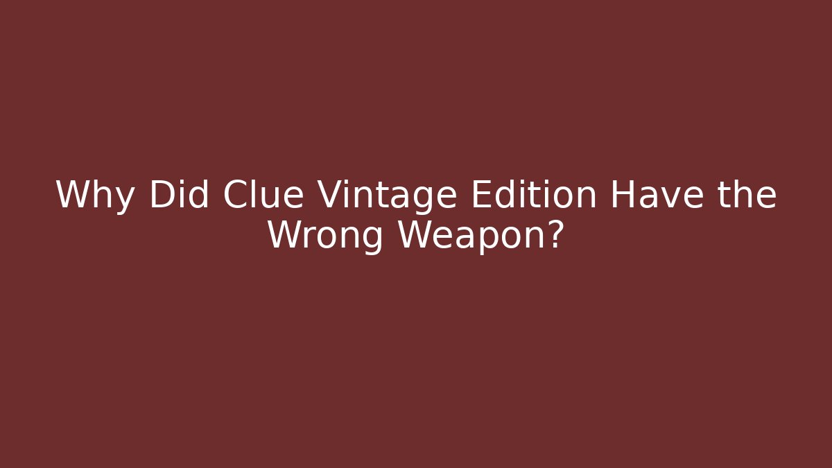 Why Did Clue Vintage Edition Have the Wrong Weapon? - Método de Aprovação