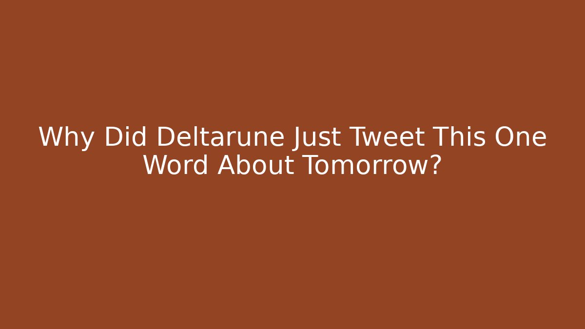 Why Did Deltarune Just Tweet This One Word About Tomorrow?