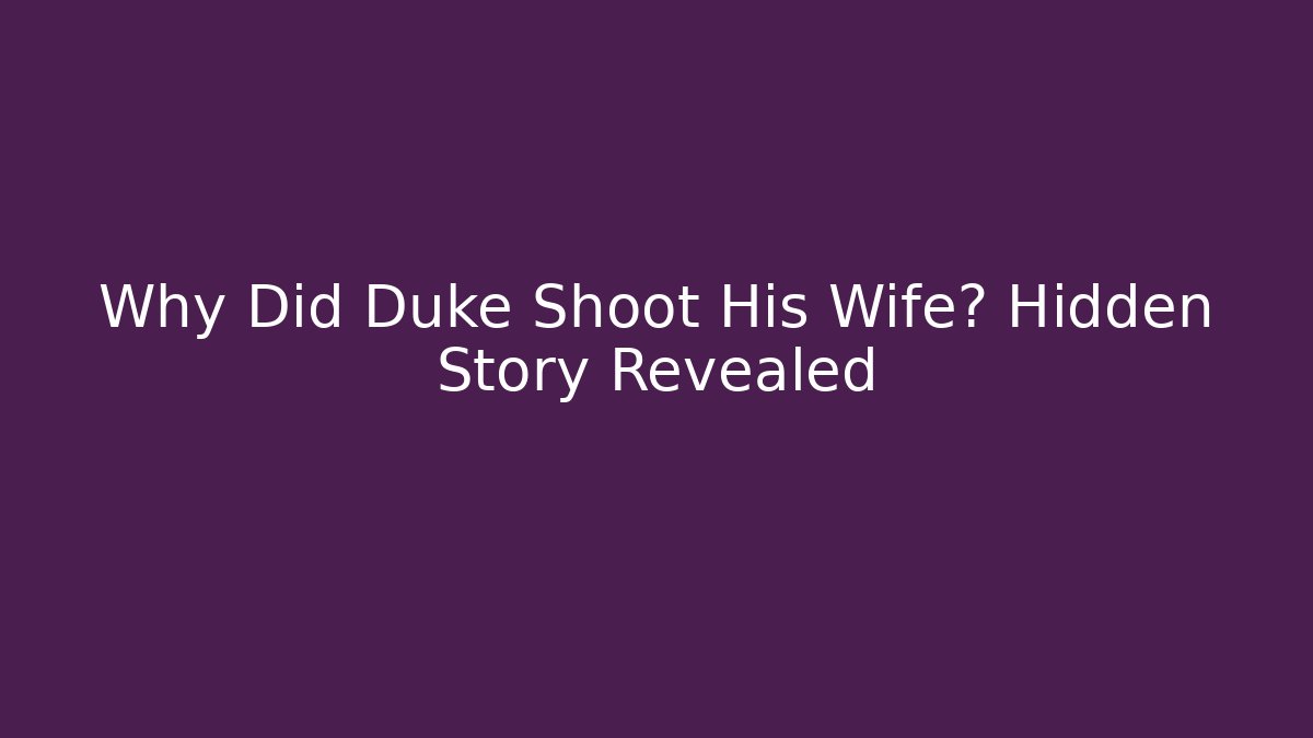 Why Did Duke Shoot His Wife? Hidden Story Revealed