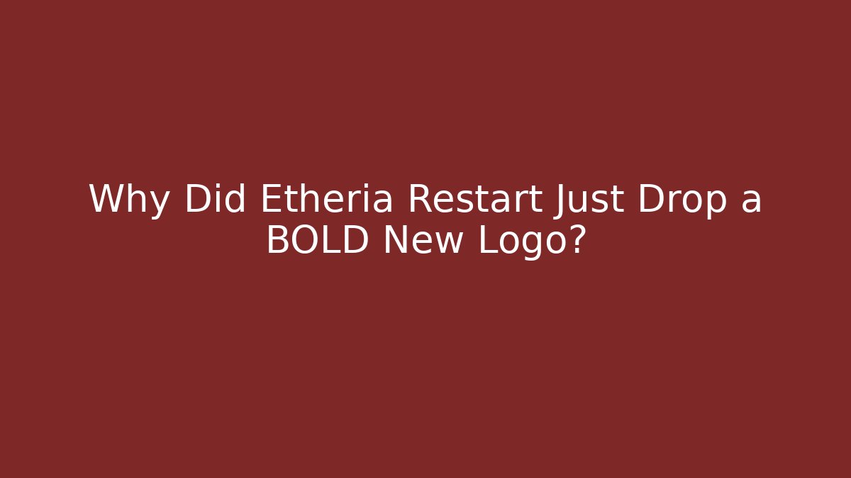 Why Did Etheria Restart Just Drop a BOLD New Logo?