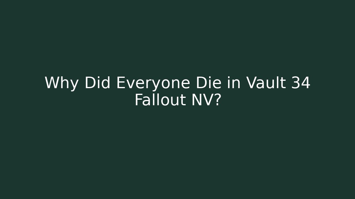 Why Did Everyone Die in Vault 34 Fallout NV?