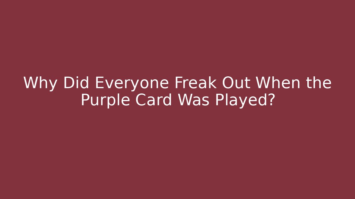 Why Did Everyone Freak Out When the Purple Card Was Played? - Método de Aprovação
