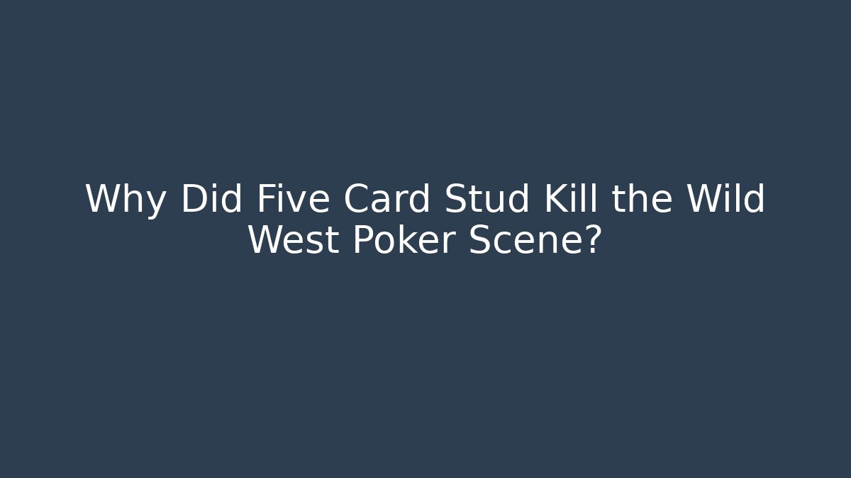 Why Did Five Card Stud Kill the Wild West Poker Scene?