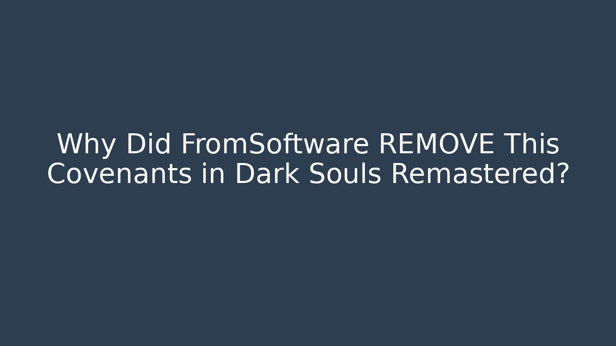 Why Did FromSoftware REMOVE This Covenants in Dark Souls Remastered?
