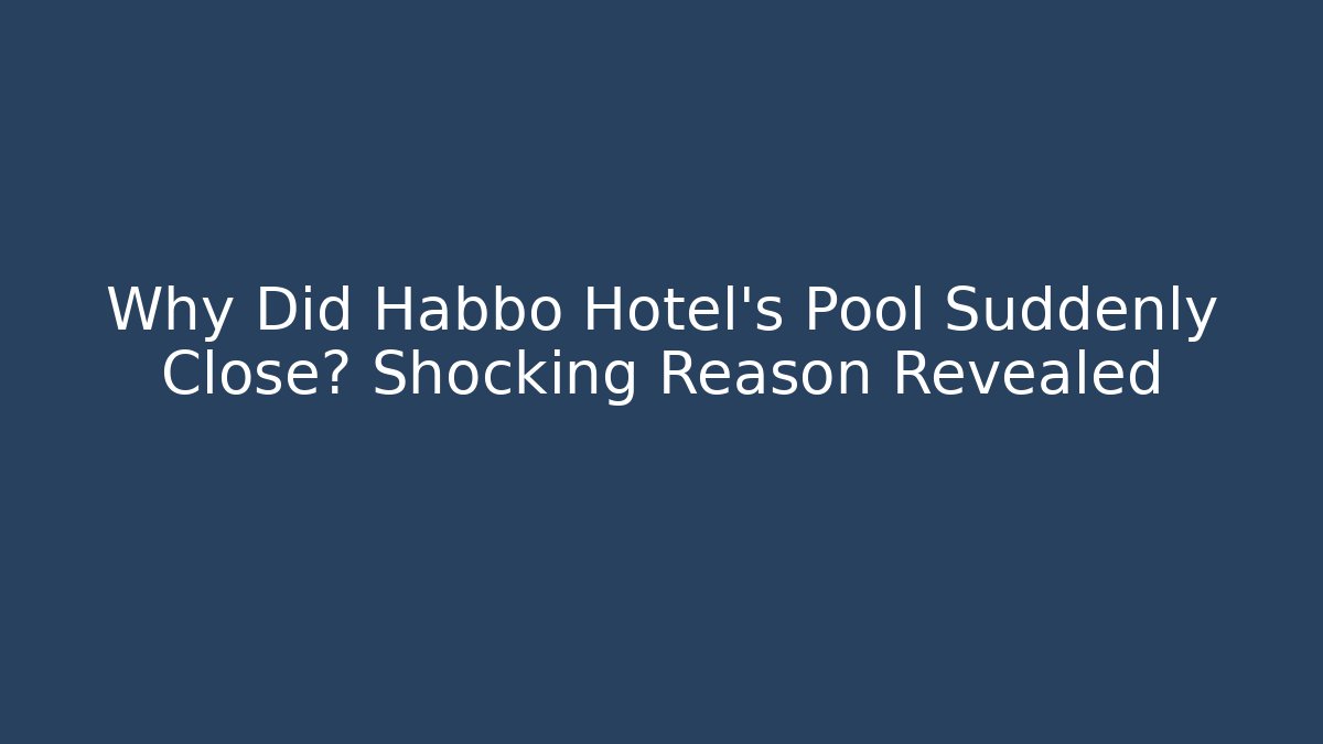 Why Did Habbo Hotel's Pool Suddenly Close? Shocking Reason Revealed