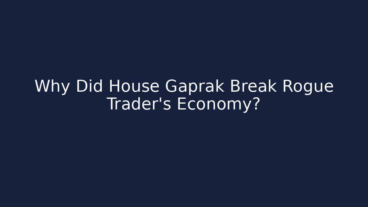 Why Did House Gaprak Break Rogue Trader's Economy?