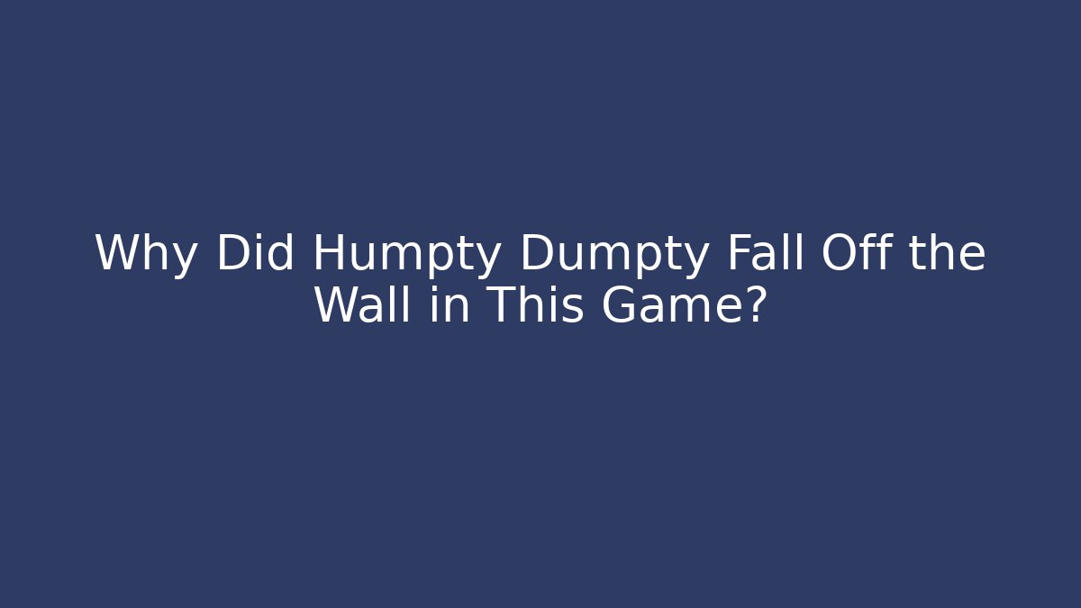 Why Did Humpty Dumpty Fall Off the Wall in This Game?
