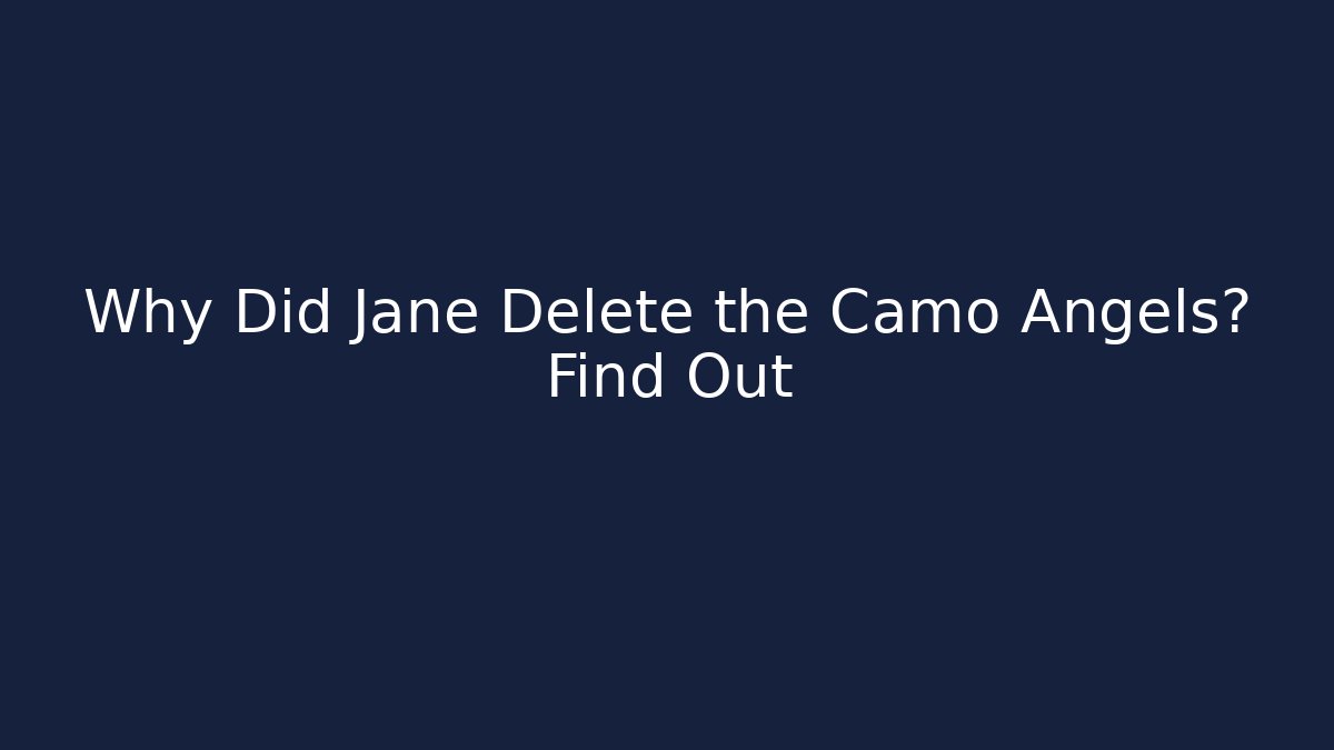 Why Did Jane Delete the Camo Angels? Find Out