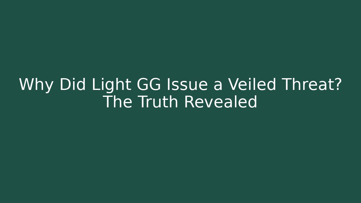 Why Did Light GG Issue a Veiled Threat? The Truth Revealed