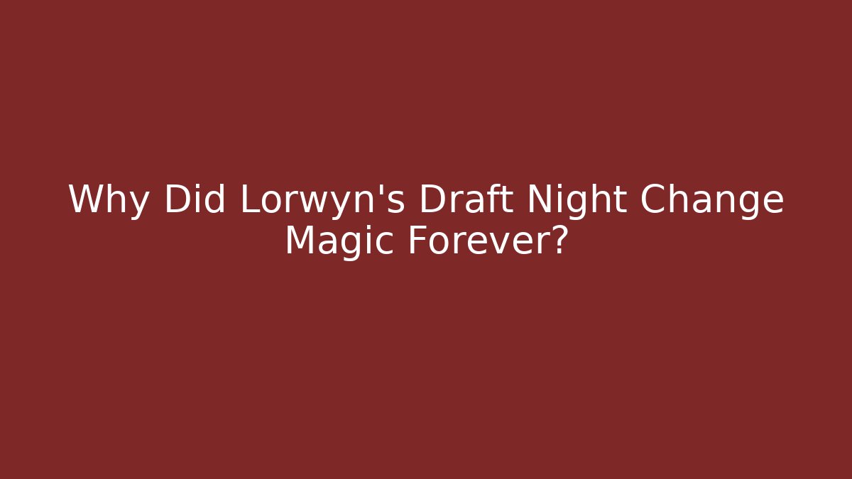 Why Did Lorwyn's Draft Night Change Magic Forever?