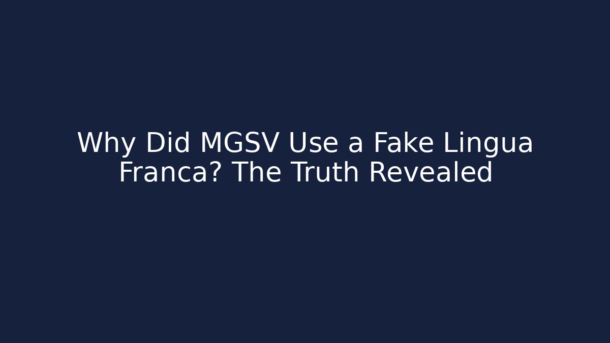Why Did MGSV Use a Fake Lingua Franca? The Truth Revealed