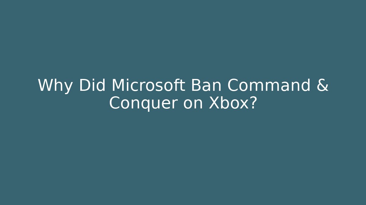 Why Did Microsoft Ban Command & Conquer on Xbox?
