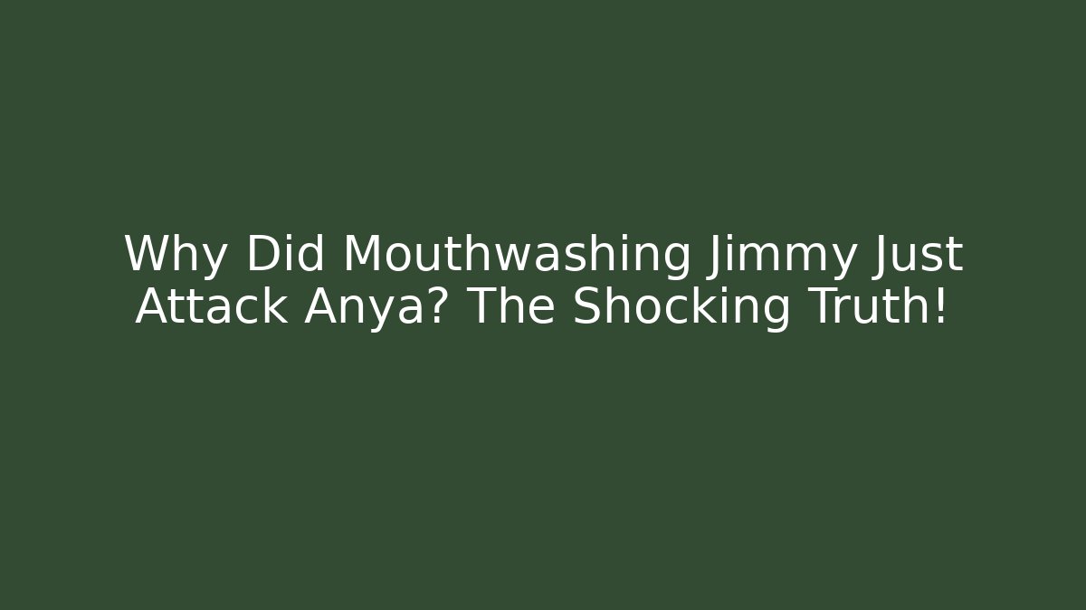 Why Did Mouthwashing Jimmy Just Attack Anya? The Shocking Truth!