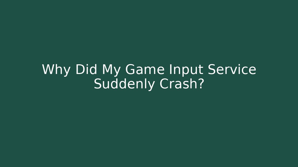 Why Did My Game Input Service Suddenly Crash?