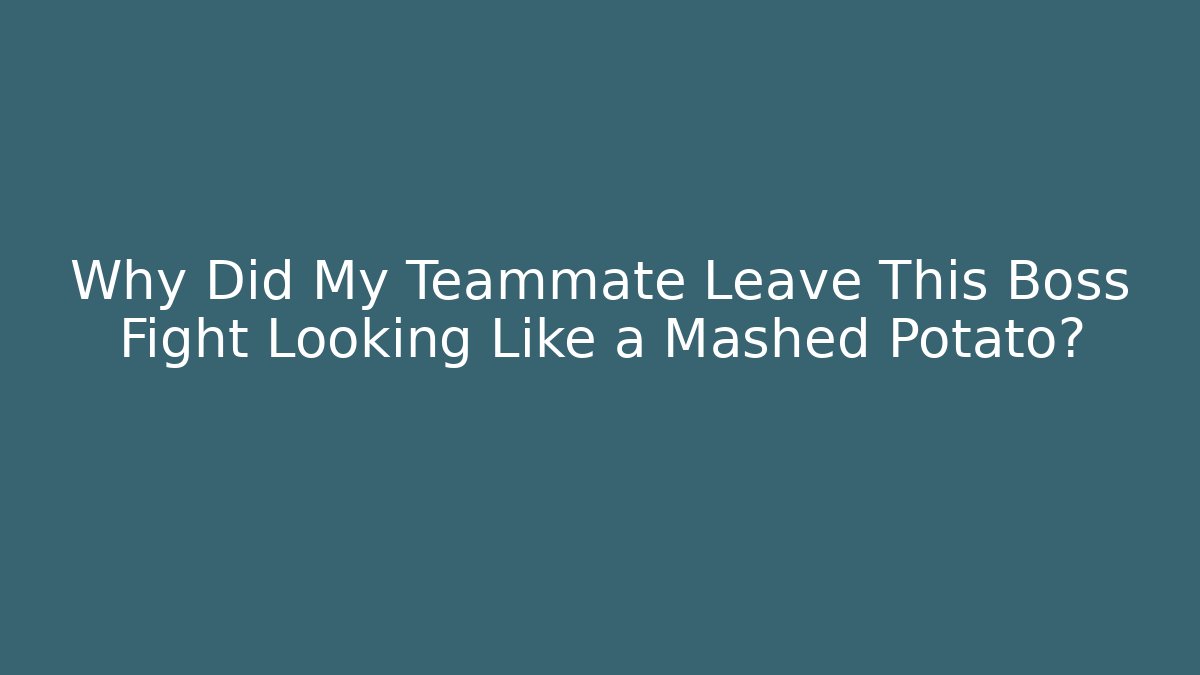 Why Did My Teammate Leave This Boss Fight Looking Like a Mashed Potato?