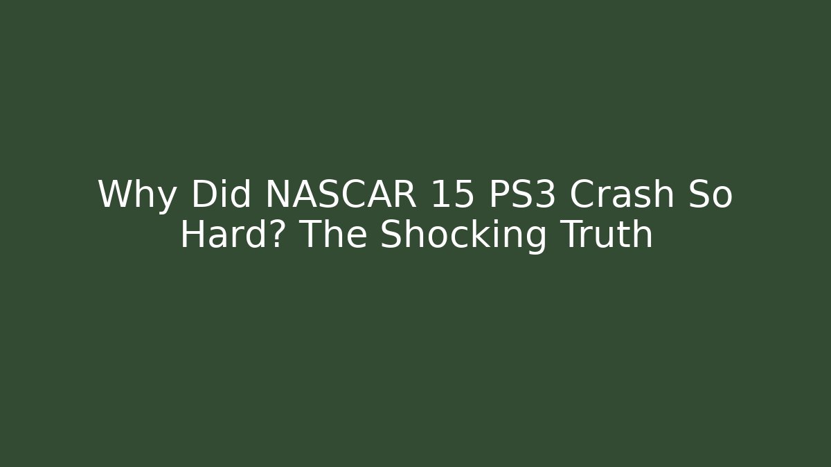 Why Did NASCAR 15 PS3 Crash So Hard? The Shocking Truth
