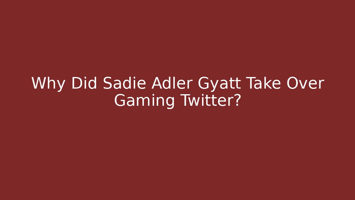 Why Did Sadie Adler Gyatt Take Over Gaming Twitter?