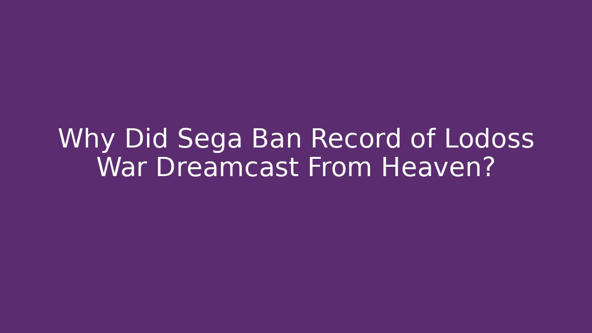 Why Did Sega Ban Record of Lodoss War Dreamcast From Heaven?