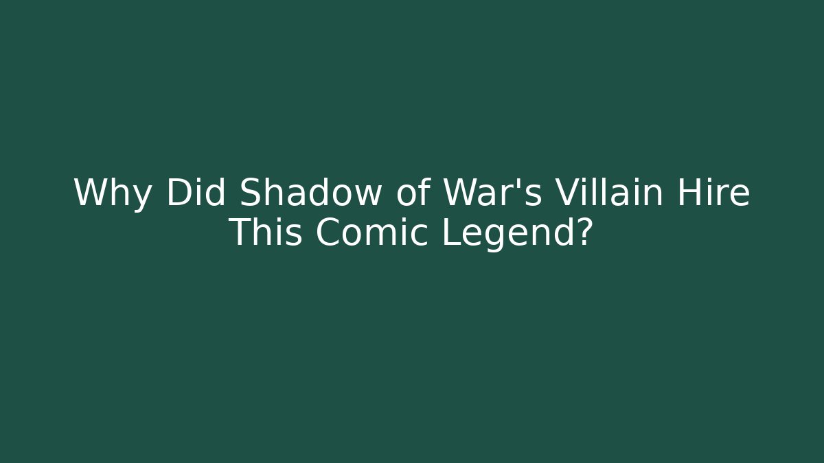 Why Did Shadow of War's Villain Hire This Comic Legend?
