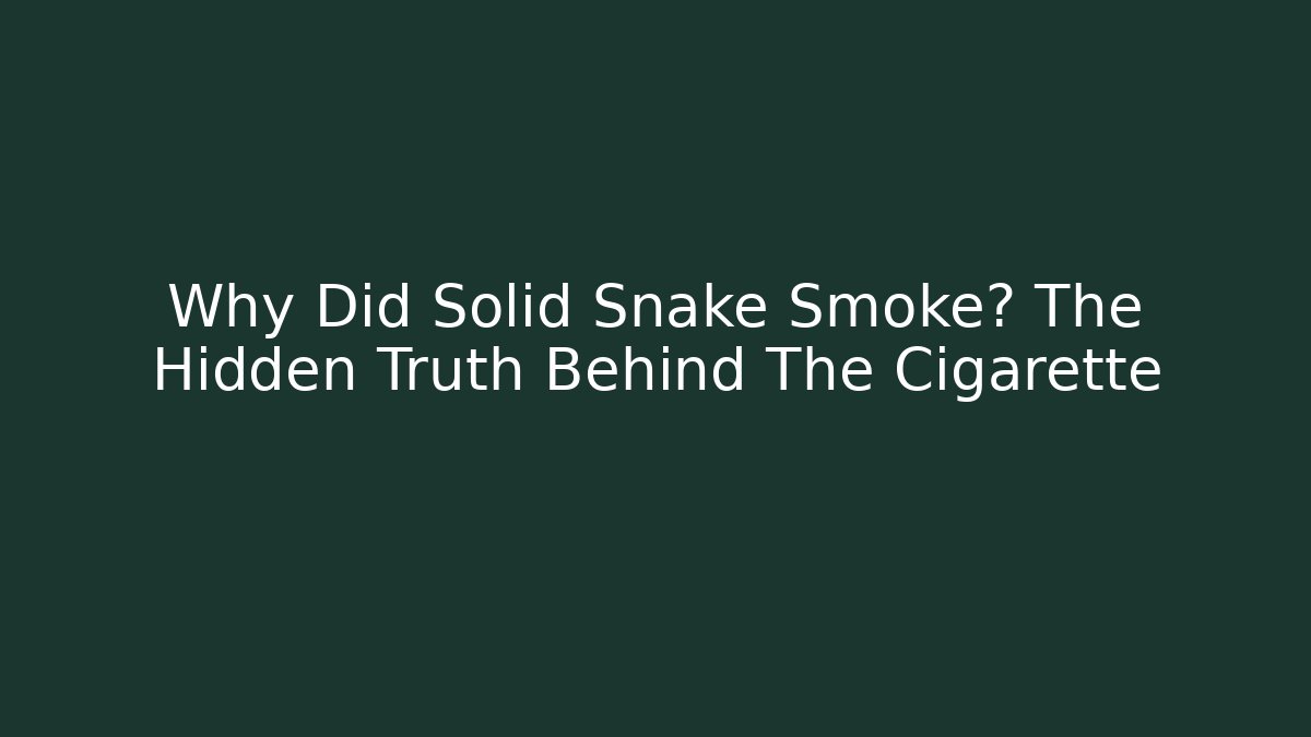 Why Did Solid Snake Smoke? The Hidden Truth Behind The Cigarette