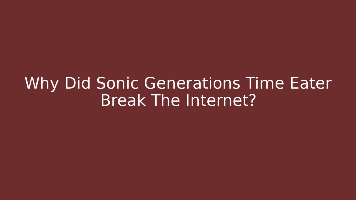 Why Did Sonic Generations Time Eater Break The Internet? - Método de Aprovação