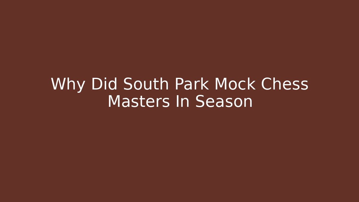Why Did South Park Mock Chess Masters In Season