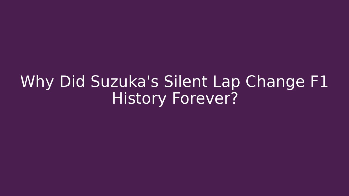 Why Did Suzuka's Silent Lap Change F1 History Forever?