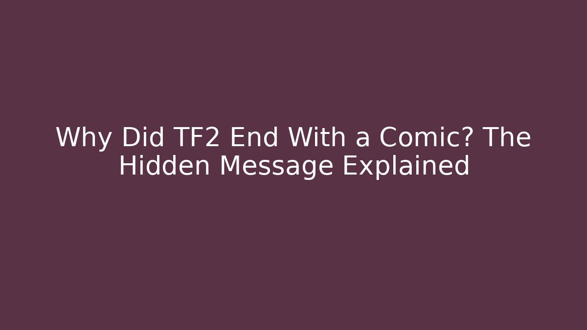 Why Did TF2 End With a Comic? The Hidden Message Explained