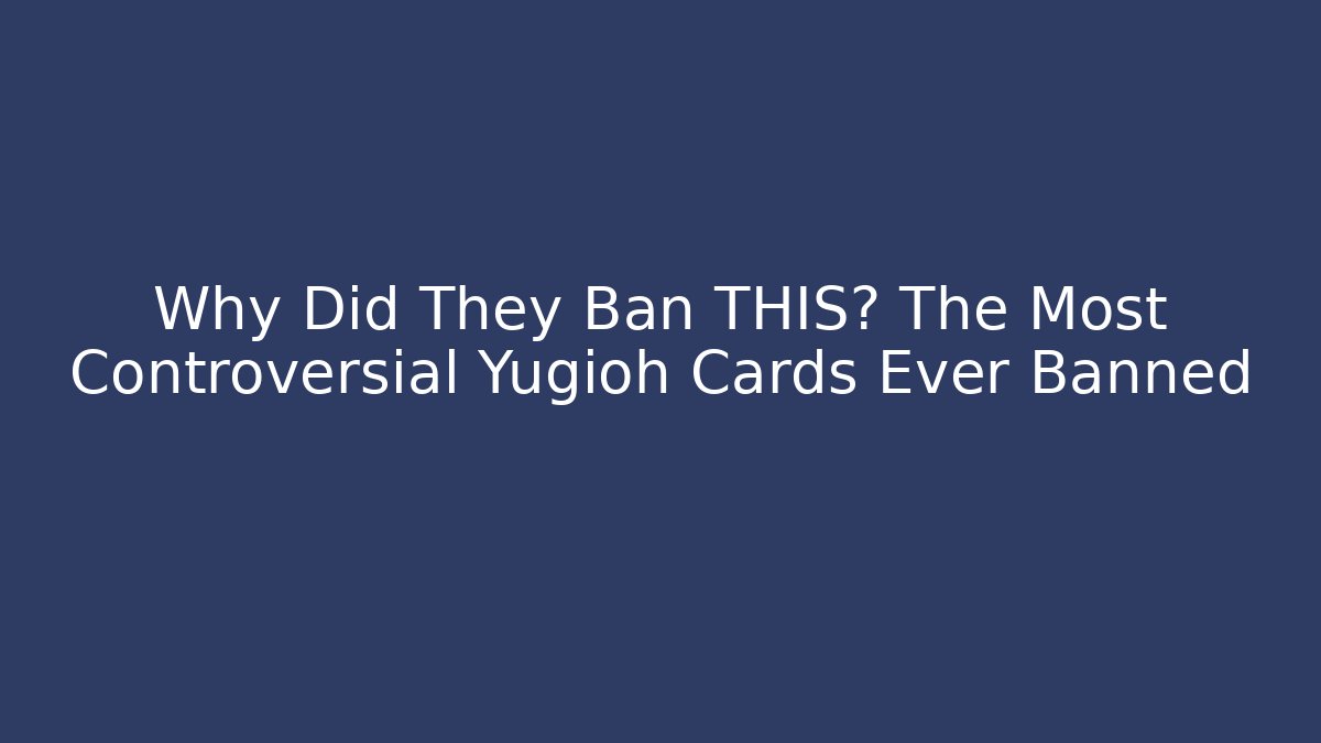 Why Did They Ban THIS? The Most Controversial Yugioh Cards Ever Banned