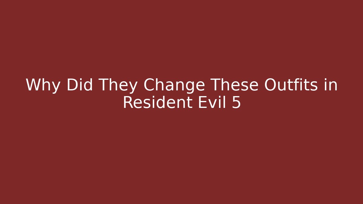 Why Did They Change These Outfits in Resident Evil 5