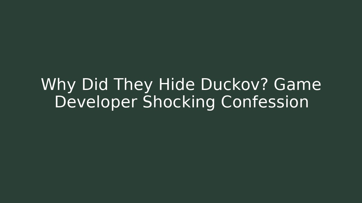 Why Did They Hide Duckov? Game Developer Shocking Confession