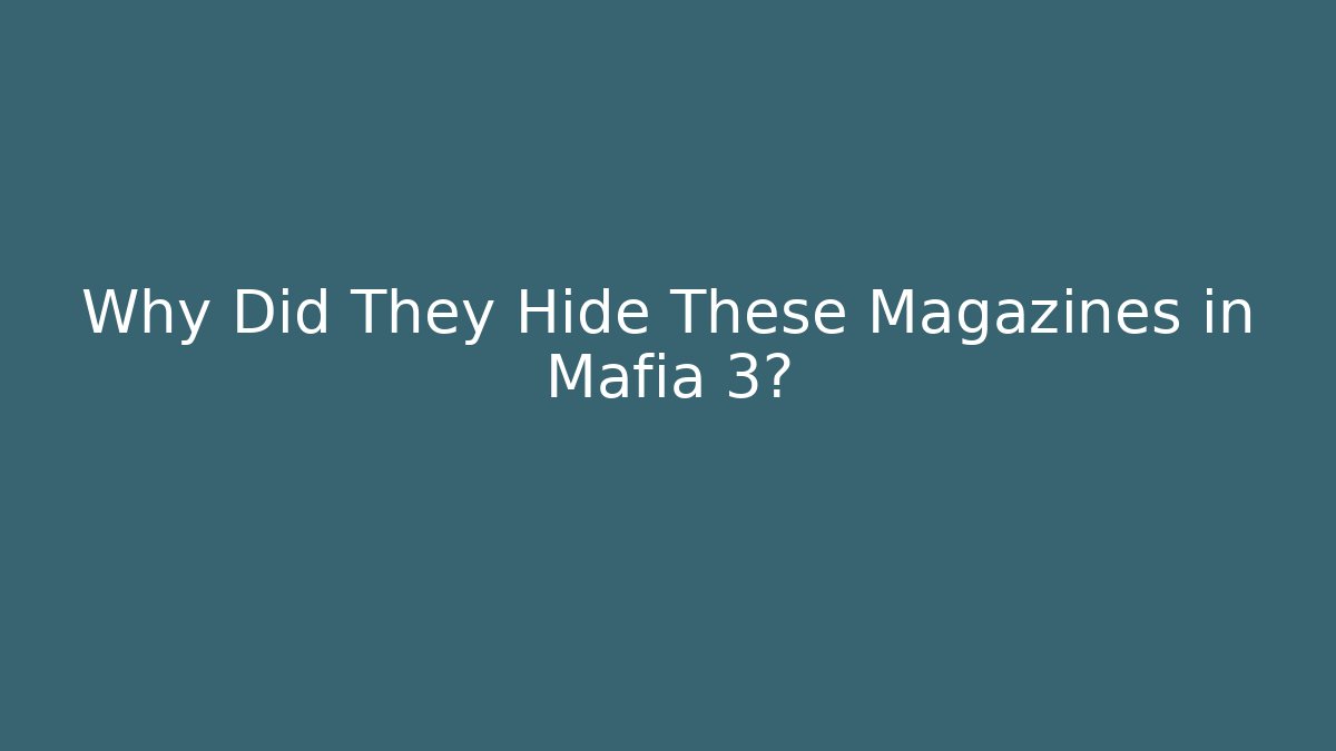 Why Did They Hide These Magazines in Mafia 3?