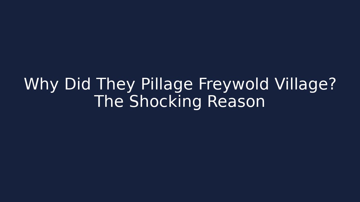 Why Did They Pillage Freywold Village? The Shocking Reason
