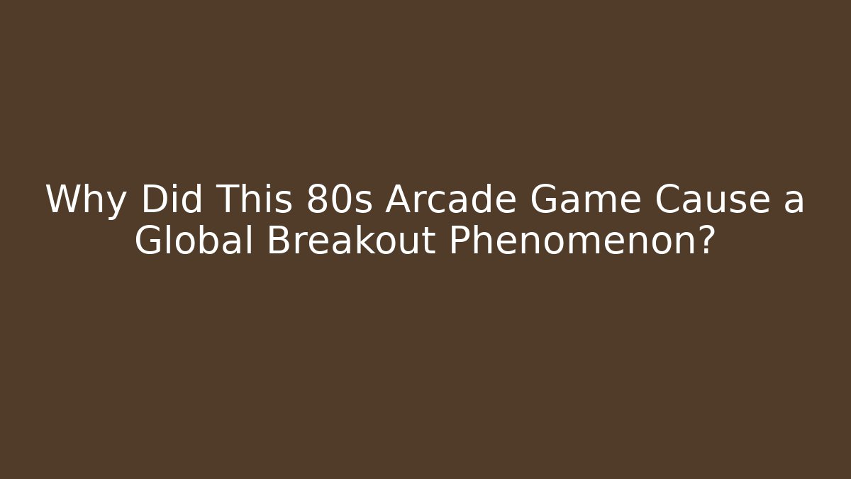 Why Did This 80s Arcade Game Cause a Global Breakout Phenomenon?