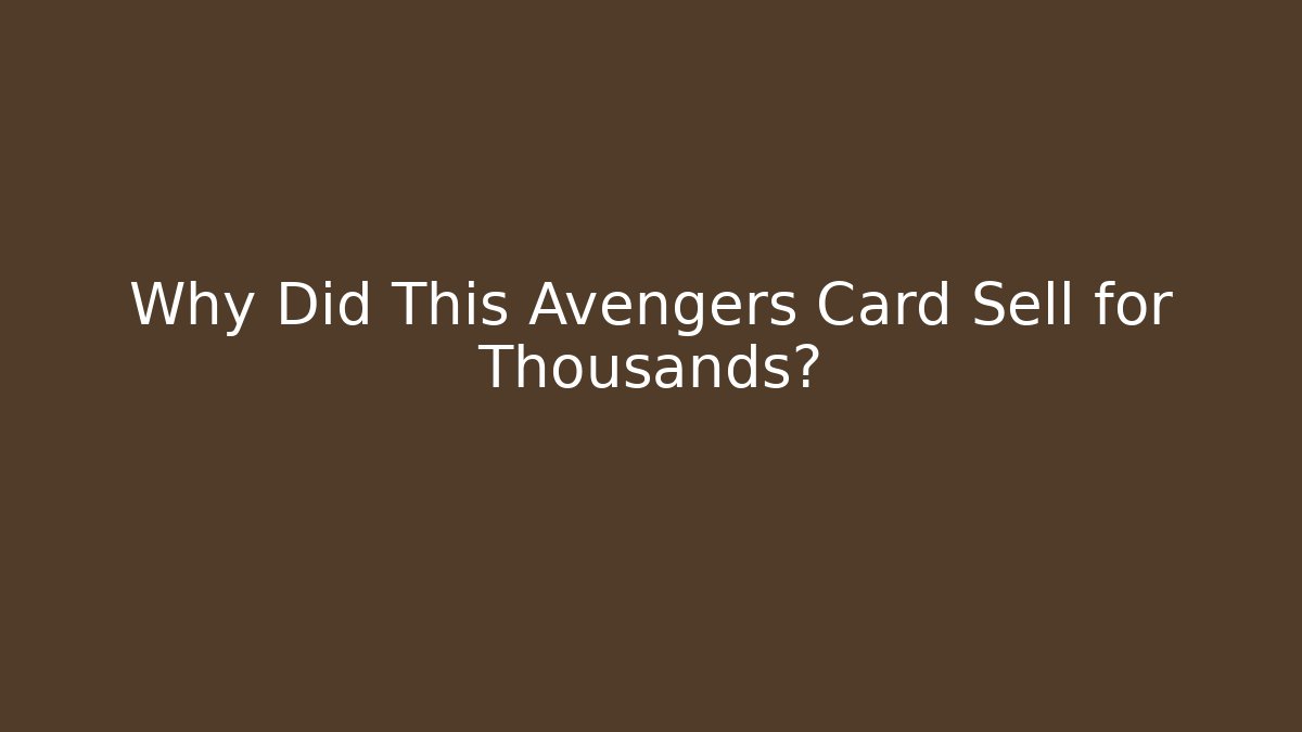 Why Did This Avengers Card Sell for Thousands?