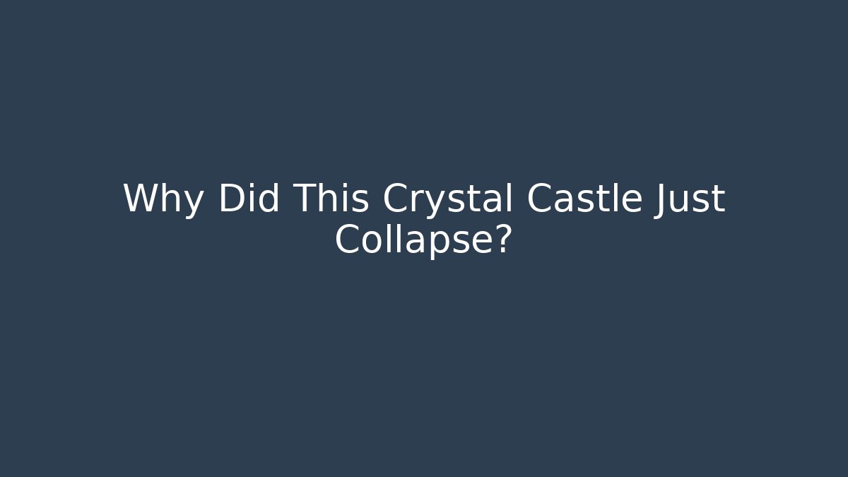 Why Did This Crystal Castle Just Collapse?