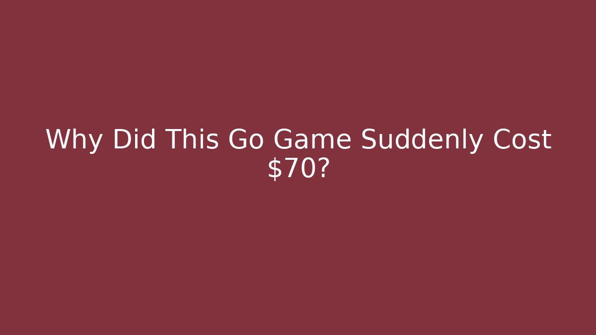 Why Did This Go Game Suddenly Cost $70?