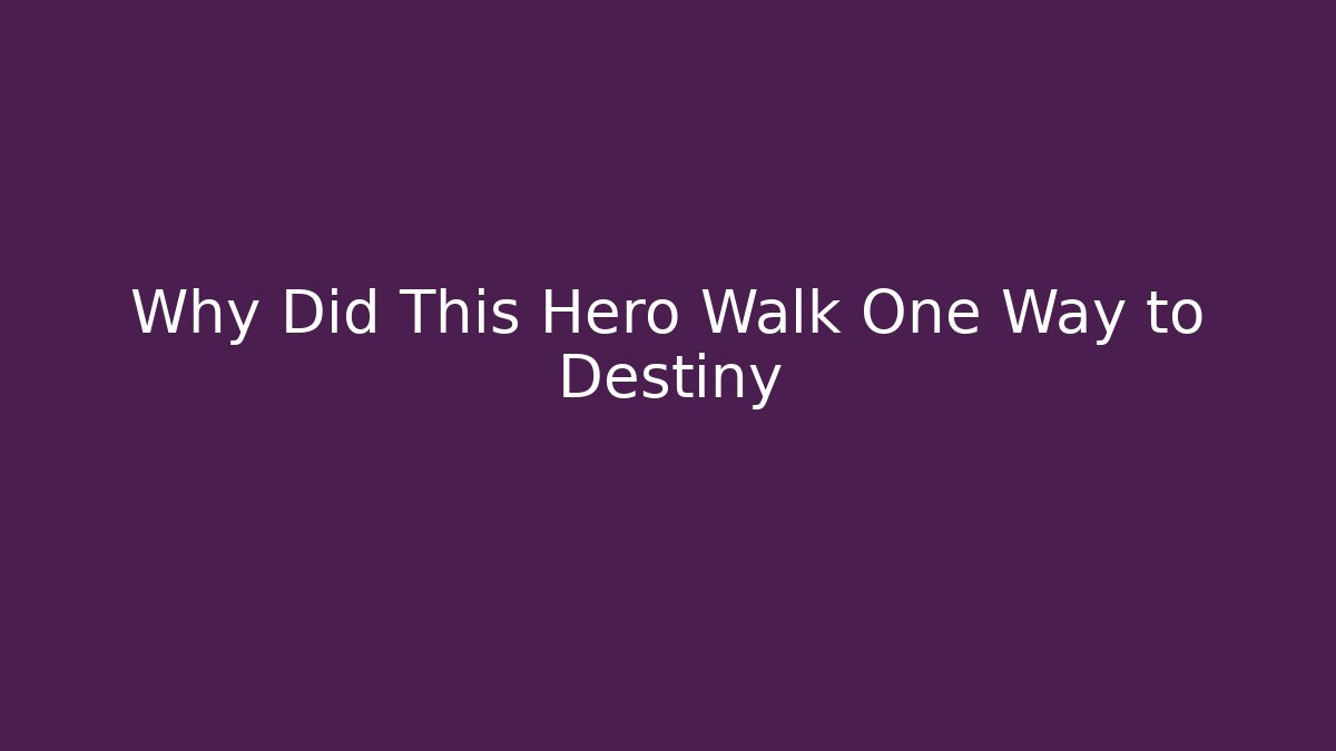 Why Did This Hero Walk One Way to Destiny