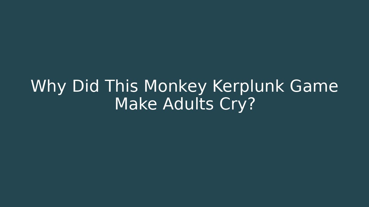 Why Did This Monkey Kerplunk Game Make Adults Cry?