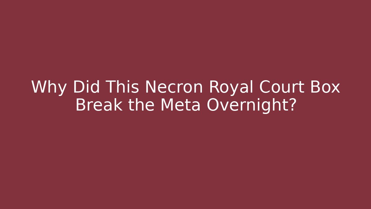 Why Did This Necron Royal Court Box Break the Meta Overnight?