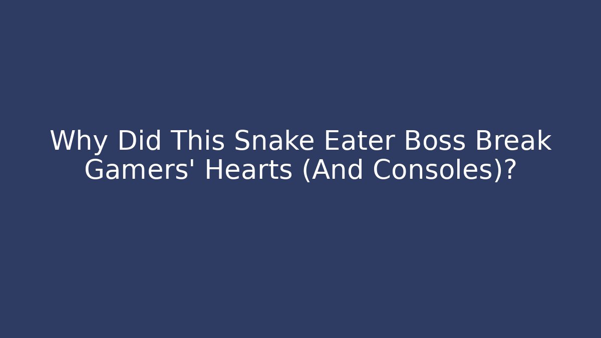 Why Did This Snake Eater Boss Break Gamers' Hearts (And Consoles)? - Método de Aprovação