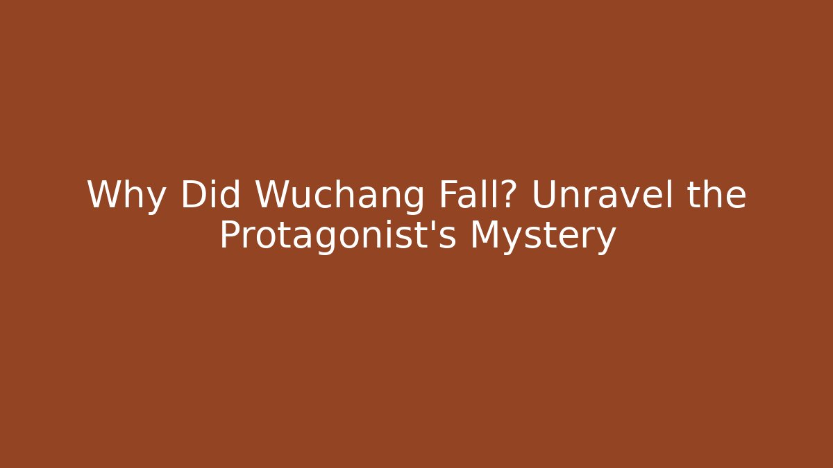 Why Did Wuchang Fall? Unravel the Protagonist's Mystery