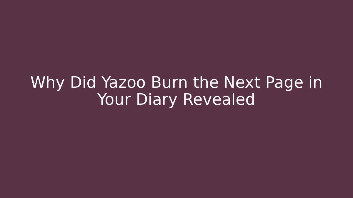 Why Did Yazoo Burn the Next Page in Your Diary Revealed