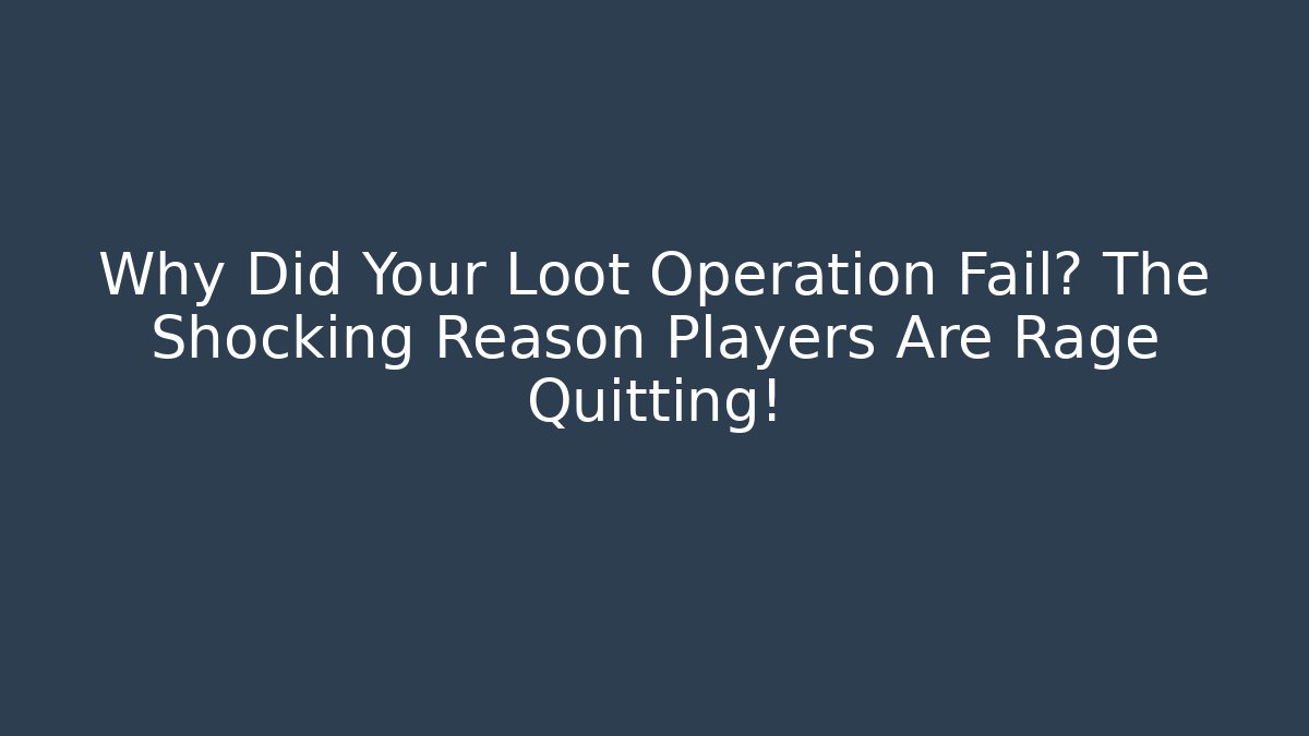 Why Did Your Loot Operation Fail? The Shocking Reason Players Are Rage Quitting!