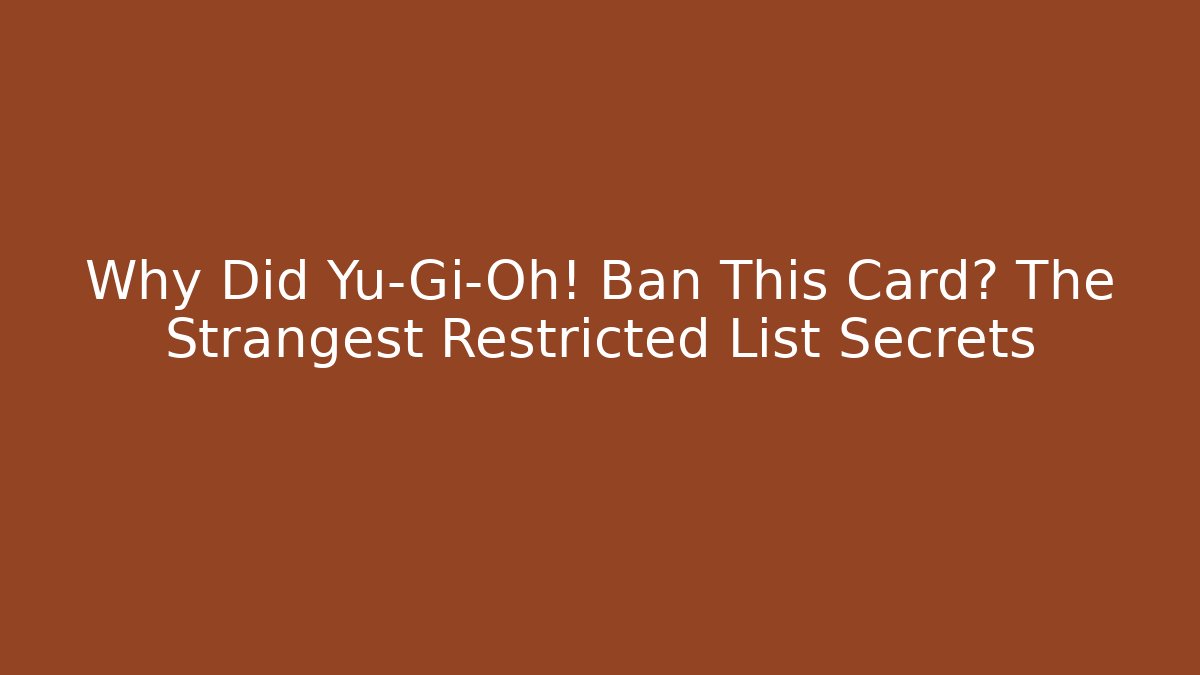 Why Did Yu-Gi-Oh! Ban This Card? The Strangest Restricted List Secrets