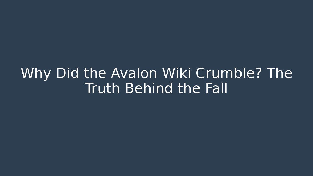 Why Did the Avalon Wiki Crumble? The Truth Behind the Fall