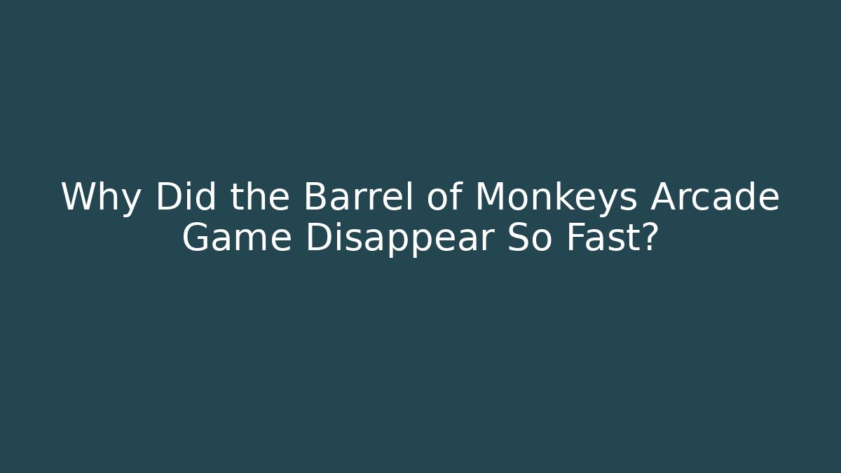 Why Did the Barrel of Monkeys Arcade Game Disappear So Fast?
