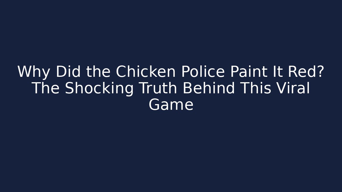 Why Did the Chicken Police Paint It Red? The Shocking Truth Behind This Viral Game