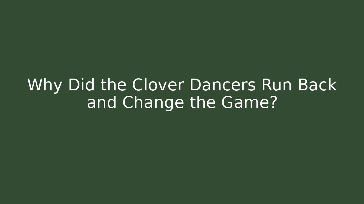 Why Did the Clover Dancers Run Back and Change the Game?